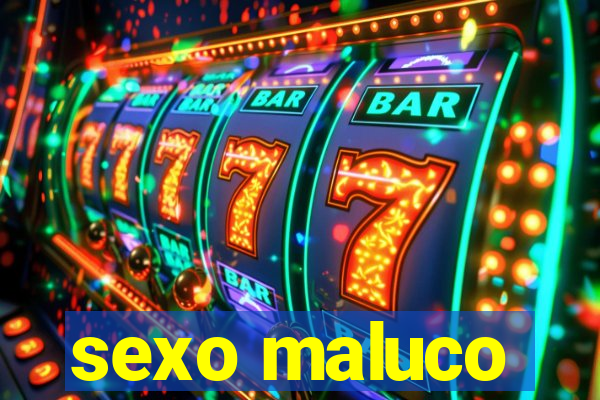 sexo maluco